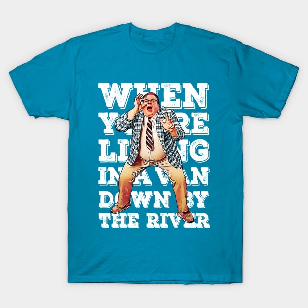 When you're living in a van down by the river T-Shirt by creativespero